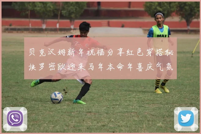 贝克汉姆新年祝福分享红色穿搭秘诀罗密欧迎来马年本命年喜庆气氛
